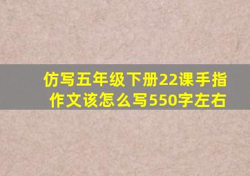 仿写五年级下册22课手指作文该怎么写550字左右