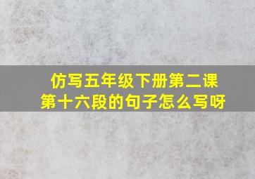 仿写五年级下册第二课第十六段的句子怎么写呀