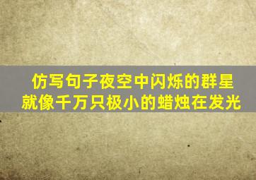 仿写句子夜空中闪烁的群星就像千万只极小的蜡烛在发光