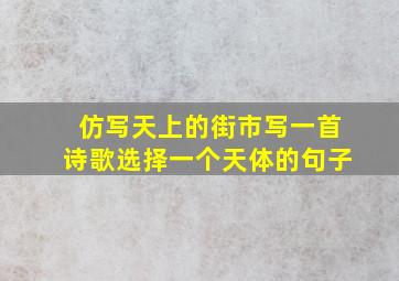 仿写天上的街市写一首诗歌选择一个天体的句子