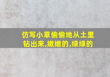 仿写小草偷偷地从土里钻出来,嫩嫩的,绿绿的