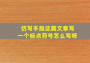 仿写手指这篇文章写一个标点符号怎么写呀