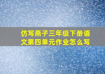 仿写燕子三年级下册语文第四单元作业怎么写