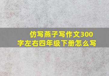 仿写燕子写作文300字左右四年级下册怎么写