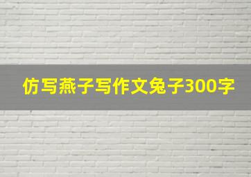 仿写燕子写作文兔子300字