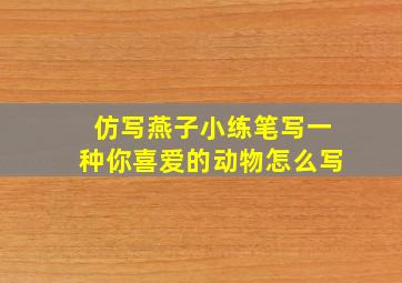 仿写燕子小练笔写一种你喜爱的动物怎么写