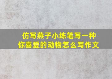 仿写燕子小练笔写一种你喜爱的动物怎么写作文