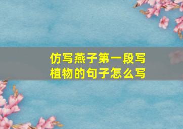 仿写燕子第一段写植物的句子怎么写