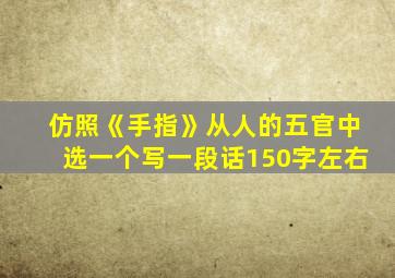 仿照《手指》从人的五官中选一个写一段话150字左右