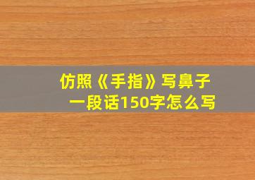 仿照《手指》写鼻子一段话150字怎么写