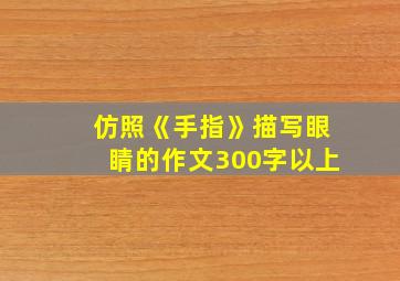 仿照《手指》描写眼睛的作文300字以上