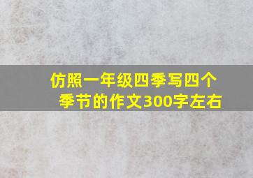 仿照一年级四季写四个季节的作文300字左右