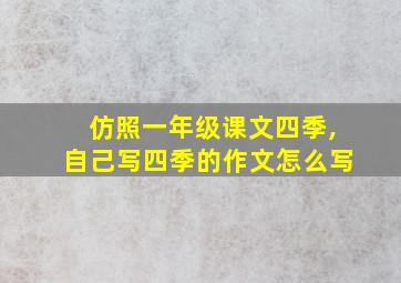 仿照一年级课文四季,自己写四季的作文怎么写