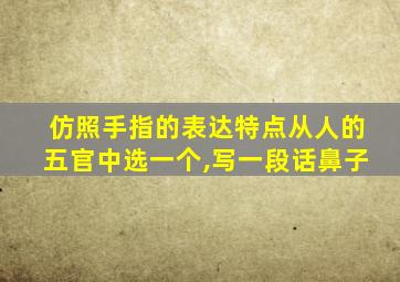 仿照手指的表达特点从人的五官中选一个,写一段话鼻子