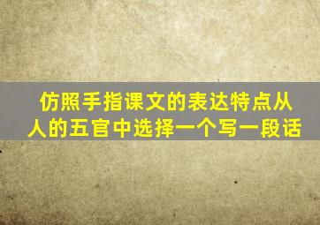 仿照手指课文的表达特点从人的五官中选择一个写一段话