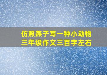 仿照燕子写一种小动物三年级作文三百字左右