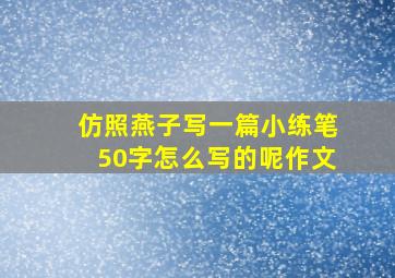 仿照燕子写一篇小练笔50字怎么写的呢作文