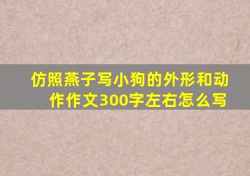 仿照燕子写小狗的外形和动作作文300字左右怎么写