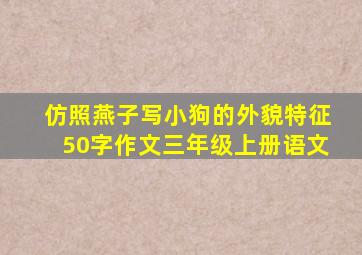 仿照燕子写小狗的外貌特征50字作文三年级上册语文