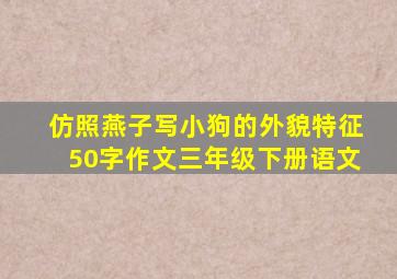 仿照燕子写小狗的外貌特征50字作文三年级下册语文