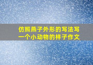 仿照燕子外形的写法写一个小动物的样子作文