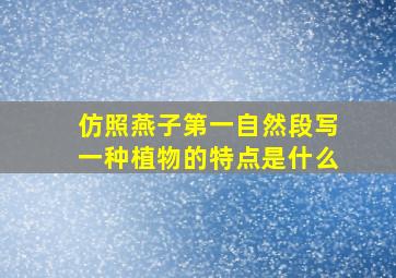 仿照燕子第一自然段写一种植物的特点是什么