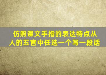 仿照课文手指的表达特点从人的五官中任选一个写一段话