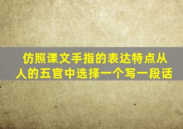 仿照课文手指的表达特点从人的五官中选择一个写一段话