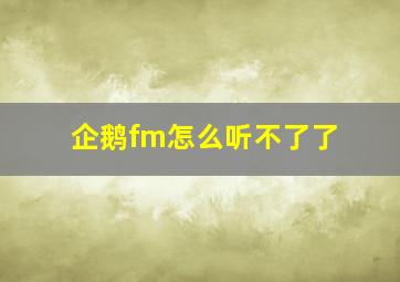 企鹅fm怎么听不了了