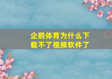 企鹅体育为什么下载不了视频软件了