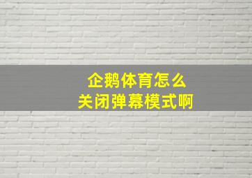 企鹅体育怎么关闭弹幕模式啊