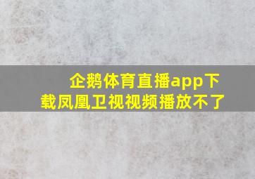 企鹅体育直播app下载凤凰卫视视频播放不了