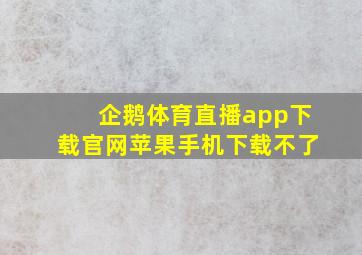 企鹅体育直播app下载官网苹果手机下载不了