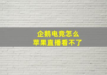 企鹅电竞怎么苹果直播看不了