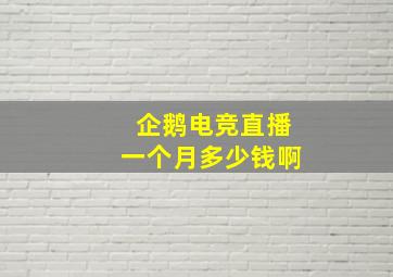 企鹅电竞直播一个月多少钱啊