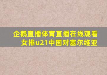 企鹅直播体育直播在线观看女排u21中国对塞尔维亚