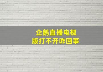 企鹅直播电视版打不开咋回事