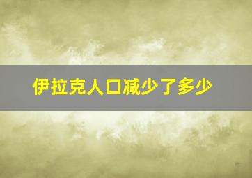 伊拉克人口减少了多少