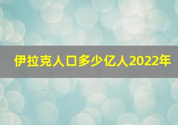 伊拉克人口多少亿人2022年