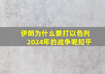 伊朗为什么要打以色列2024年的战争呢知乎