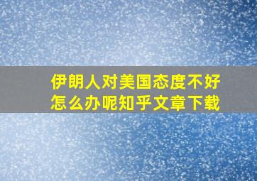 伊朗人对美国态度不好怎么办呢知乎文章下载