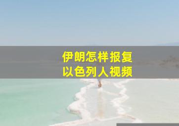 伊朗怎样报复以色列人视频