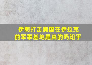 伊朗打击美国在伊拉克的军事基地是真的吗知乎