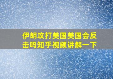 伊朗攻打美国美国会反击吗知乎视频讲解一下