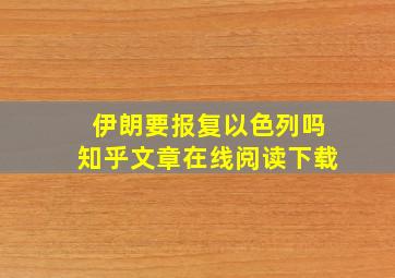 伊朗要报复以色列吗知乎文章在线阅读下载