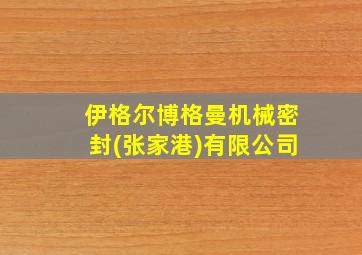 伊格尔博格曼机械密封(张家港)有限公司