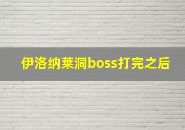 伊洛纳莱洞boss打完之后