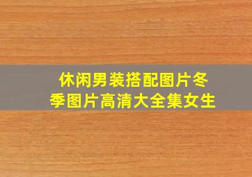 休闲男装搭配图片冬季图片高清大全集女生