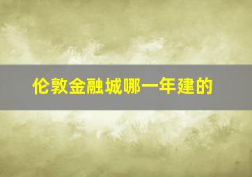 伦敦金融城哪一年建的