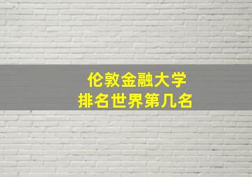 伦敦金融大学排名世界第几名